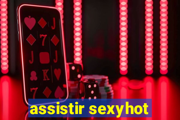 assistir sexyhot